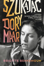 Okładka - Szukając Dory Maar. Historia słynnej surrealistki, którą zniszczył Picasso - Brigitte Benkemoun