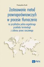 Okładka - Zastosowanie metod prawnoporównawczych w procesie tłumaczenia - Przemysław Kusik