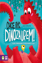 Okładka - Chcę być dinozaurem! - Agata Widzowska
