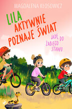 Okładka - Lila aktywnie poznaje świat  Jadę do żabiego stawu - Magdalena Kłosowicz