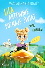Okładka - Lila aktywnie poznaje świat  Płynę kajakiem - Magdalena Kłosowicz