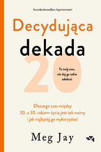 Okładka - Decydująca dekada. Dlaczego czas między 20. a 30. rokiem życia jest tak ważny i jak najlepiej go wykorzystać - Meg Jay