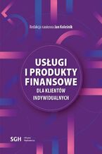 Okładka - Usługi i produkty finansowe dla klientów indywidualnych - Redakcja Naukowa Jan Koleśnik