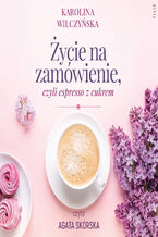 Okładka - Kawiarenka za rogiem (Tom 1). Życie na zamówienie, czyli espresso z cukrem - Karolina Wilczyńska