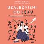 Uzależnieni od lęku. Jak porzucić nawyk niepokojenia się