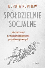 Okładka - Spółdzielnie socjalne jako instrument stymulowania zatrudnienia grup defaworyzowanych - Dorota Koptiew