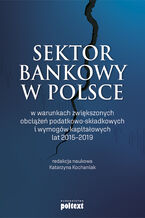 Okładka - Sektor bankowy w Polsce w warunkach zwiększonych obciążeń podatkowo-składkowych i wymogów kapitałowych lat 2015-2019 - 