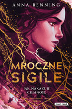 Okładka - Mroczne Sigile. Tom 2. Jak nakazuje ciemność - Anna Benning