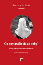 Okładka - Co zostawiliście za sobą? Głosy z kraju zapomnianej wojny - Buszra al-Maktari