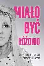 Okładka - Miało być różowo - Andżelika Ratajczak, Krzysztof Weder
