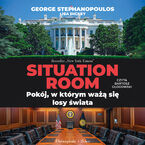 Okładka - Situation Room. Pokój, w którym ważą się losy świata - George Stephanopoulos