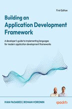 Okładka - Building an Application Development Framework. Empower your engineering teams with custom frameworks - Ivan Padabed, Roman Voronin