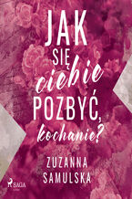 Okładka - Jak się ciebie pozbyć, kochanie? - Zuzanna Samulska