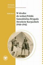 Okładka - W drodze do wolnej Polski. Samodzielna Brygada Strzelcow Karpackich - Rafał Dyrcz