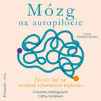 Okładka - Mózg na autopilocie. Jak nie dać się oszukać schematom myślenia - Crawford Hollingworth, Cathy Tomlinson