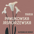 Okładka - Najpiękniejsze wiersze. 60 wybranych utworów w interpretacji Anny Marii Kosik - Maria Pawlikowska-Jasnorzewska