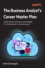 Okładka - The Business Analyst's Career Master Plan. Tools, techniques, and strategies for a thriving career in business analysis - Jamie Champagne, Vincent Mirabelli