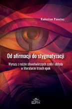 Okładka - Od afirmacji do stygmatyzacji. Wyrazy z rodzin słowotwórczych szału i obłędu w literaturze trzech ep - Radosław Pawelec