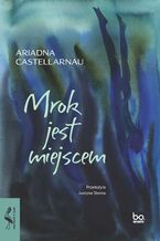 Okładka - Mrok jest miejscem - Ariadna Castellarnau