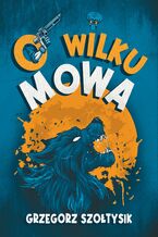 Okładka - O wilku mowa - Grzegorz Szołtysik