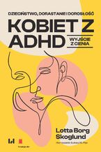 Okładka - Dzieciństwo, dorastanie i dorosłość kobiet z ADHD. Wyjście z cienia - Lotta Borg Skoglund