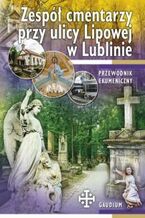 Okładka - PRZEWODNIK ZESPÓŁ CMENTARZY PRZY ULICY LIPOWEJ W LUBLINIE - D. KOPCIOWSKI; KS. R. OLCHAWSKI; KS. M. SZYMAŃSKI