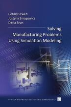 Okładka - Solving Manufacturing Problems Using Simulation Modeling - Cezary Szwed, Justyna Smagowicz