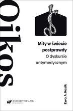 Okładka - Mity w świecie postprawdy. O dyskursie antymedycznym - Ewa A. Kozik