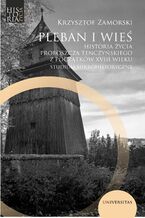 Okładka - Pleban i wieś. Historia życia proboszcza tenczyńskiego z początków XVIII wieku. Studium mikrohistoryczne - Krzysztof Zamorski
