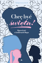 Okładka - Chcę być święta - Małgorzata Król
