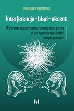 Okładka - Interferencja - błąd - akcent. Wybrane zagadnienia fonodydaktyczne w perspektywie badań empirycznych - Michalina Biernacka