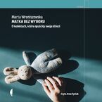 Okładka - Matka bez wyboru. O kobietach, które opuściły swoje dzieci - Marta Wroniszewska