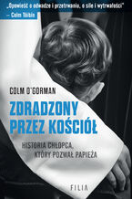 Okładka - Zdradzony przez Kościół. Historia chłopca, który pozwał papieża - Colm O'Gorman