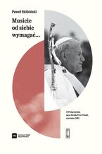 Okładka - "Musicie od siebie wymagać..." II pielgrzymka Jana Pawła II do Polski, czerwiec 1983 - Paweł Skibiński