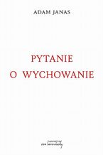 Okładka - Pytanie o wychowanie - Adam Janas