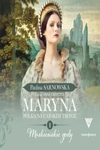 Okładka - Maryna. Polka na carskim tronie. Tom 1. Moskiewskie gody - Paulina Sarnowska