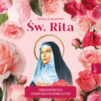 Okładka - Św. Rita. Orędowniczka spraw najtrudniejszych - 