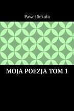 Okładka - Moja Poezja Tom 1 - Paweł Sekuła