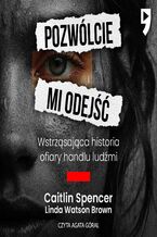 Okładka - Pozwólcie mi odejść. Wstrząsająca historia ofiary handlu ludźmi - Caitlin Spencer
