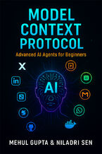 Okładka - Model Context Protocol. Master the integration of AI Agents and Model Context Protocol with real-world applications - Mehul Gupta, Niladri Sen