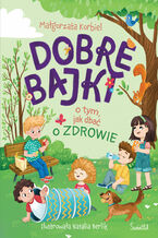 Okładka - Dobre bajki o tym, jak dbać o zdrowie - Małgorzata Korbiel