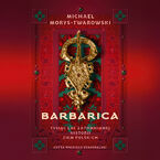Okładka - Barbarica. Tysiąc lat zapomnianej historii ziem polskich - Michael Morys-Twarowski