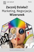 Okładka - Zacznij Działać! Marketing, Negocjacje, Wizerunek-1 - Kar-Group