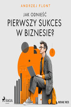 Okładka - Jak odnieść pierwszy sukces w biznesie? - Andrzej Flont