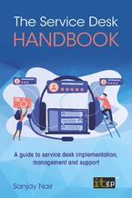 Okładka - The Service Desk Handbook. A guide to service desk implementation, management and support - IT Governance Publishing, Sanjay Nair