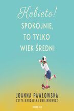 Okładka - Kobieto! Spokojnie, to tylko wiek średni - Joanna A. Pawłowska