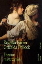 Okładka - Dawne mistrzynie. Kobiety, sztuka i ideologia - Rozsika Parker, Griselda Pollock