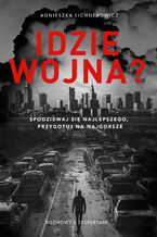 Okładka - Idzie wojna? Spodziewaj się najlepszego, przygotuj na najgorsze - Agnieszka Lichnerowicz