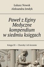 Okładka - Paweł z Eginy Medyczne kompendium w siedmiu księgach - Łukasz Nowok, Aleksandra Jendyk