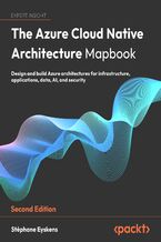 The Azure Cloud Native Architecture Mapbook. Design and build Azure architectures for infrastructure, applications, data, AI, and security - Second Edition